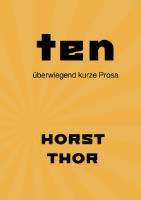 ten - überwiegend kurze Prosa - Horst Thor