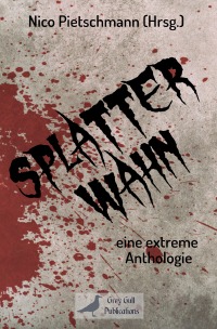 Splatterwahn - eine extreme Anthologie - Nico Pietschmann, Nico Pietschmann