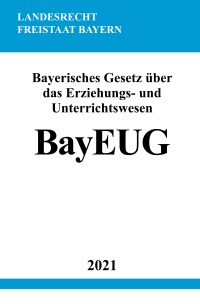 Bayerisches Gesetz über das Erziehungs- und Unterrichtswesen (BayEUG) - Ronny Studier