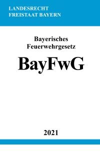 Bayerisches Feuerwehrgesetz (BayFwG) - Ronny Studier