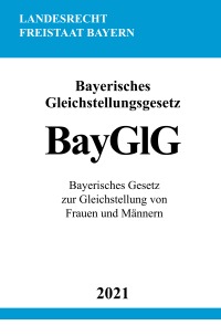 Bayerisches Gleichstellungsgesetz (BayGlG) - Bayerisches Gesetz zur Gleichstellung von Frauen und Männern - Ronny Studier