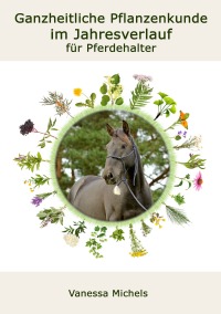 Ganzheitliche Pflanzenkunde im Jahresverlauf für Pferdehalter - Vanessa Michels, Sabrina  Nickoleit
