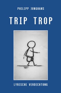 Trip Trop - Lyrische Verdichtung - Philipp Junghans