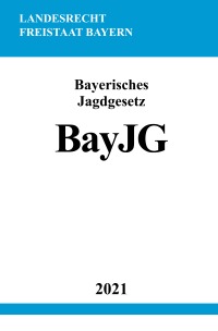Bayerisches Jagdgesetz (BayJG) - Ronny Studier