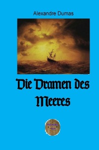 Die Dramen des Meeres - Abenteuerliche Meeresgeschichten - Alexandre  Dumas d.Ä., Walter Brendel