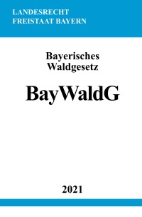 Bayerisches Waldgesetz (BayWaldG) - Ronny Studier