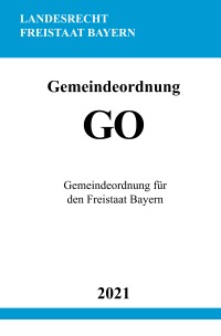 Gemeindeordnung (GO) - Gemeindeordnung für den Freistaat Bayern - Ronny Studier
