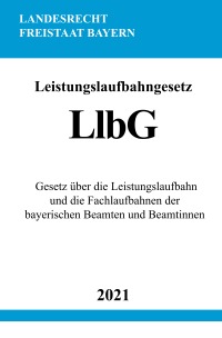Leistungslaufbahngesetz (LlbG) - Gesetz über die Leistungslaufbahn und die Fachlaufbahnen der bayerischen Beamten und Beamtinnen - Ronny Studier