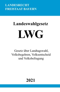 Landeswahlgesetz (LWG) - Gesetz über Landtagswahl, Volksbegehren, Volksentscheid und Volksbefragung - Ronny Studier