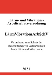 Lärm- und Vibrations-Arbeitsschutzverordnung (LärmVibrationsArbSchV) - Verordnung zum Schutz der Beschäftigten vor Gefährdungen durch Lärm und Vibrationen - Ronny Studier