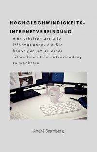 Hochgeschwindigkeits-Internetverbindung - Hier erhalten Sie alle Informationen, die Sie benötigen um zu einer schnelleren Internetverbindung zu wechseln - Andre Sternberg