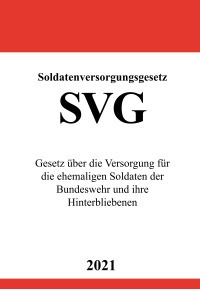 Soldatenversorgungsgesetz (SVG) - Gesetz über die Versorgung für die ehemaligen Soldaten der Bundeswehr und ihre Hinterbliebenen - Ronny Studier