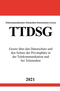 Telekommunikation-Telemedien-Datenschutz-Gesetz (TTDSG) - Gesetz über den Datenschutz und den Schutz der Privatsphäre in der Telekommunikation und bei Telemedien - Ronny Studier