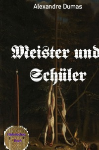 Meister und Schüler - Neuübersetzung nach der französischen Originalausgabe - Alexandre  Dumas d.Ä., Walter Brendel