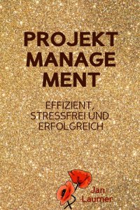 Projektmanagement: Effizient, stressfrei und erfolgreich - Eine Schritt für Schritt Anleitung für das perfekte Projektmanagement (Projektmanagement, Selbstmanagement, Arbeitsorganisation, Selbstorganisation, Zeitmanagement, Produktivität) - Jan Laumer