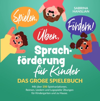 'Cover von Spielen, Üben, Fördern! Sprachförderung für Kinder: Das große Spielebuch mit über 250 Spielvariationen, Reimen, Liedern und Logopädie Übungen für Kindergarten und zu Hause.'-Cover