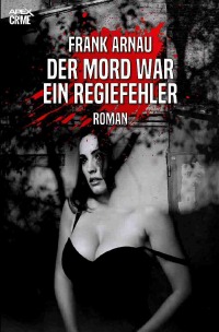 DER MORD WAR EIN REGIEFEHLER - Der Krimi-Klassiker! - Frank Arnau, Christian Dörge