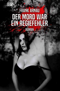 DER MORD WAR EIN REGIEFEHLER - Der Krimi-Klassiker! - Frank Arnau, Christian Dörge