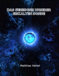 Das Geheimnis unserer eiskalten Sonne - Matthias Härtel