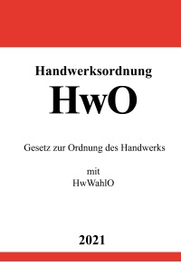 Handwerksordnung (HwO) - Gesetz zur Ordnung des Handwerks mit HwWahlO - Ronny Studier