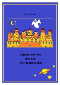 Detektiv Kuhfeld und das Schlossgespenst - Detektivgeschichten für Kinder - Agnes Peirick