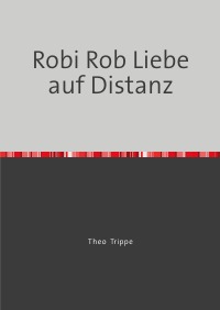 Robi Rob Liebe auf Distanz - Theodor Paul Trippe