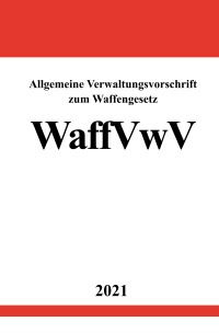 Allgemeine Verwaltungsvorschrift zum Waffengesetz (WaffVwV) - Ronny Studier