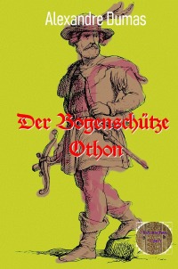 Der Bogenschütze Othon - Ein Roman aus der Zeit um 1340 - Alexandre  Dumas d.Ä., Walter Brendel