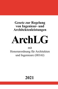 Gesetz zur Regelung von Ingenieur- und Architektenleistungen (ArchLG) mit Honorarordnung für Architekten und Ingenieure (HOAI) - Ronny Studier