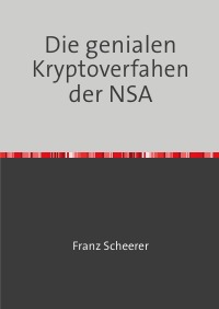 Die genialen Kryptoverfahen der NSA - Der Geheimdenst konnte RSA seit der „Erfindung“ knacken und kann es vielleicht noch heute. - Franz Scheerer