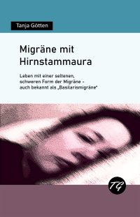 Migräne mit Hirnstammaura - Leben mit einer seltenen, schweren Form der Migräne - auch bekannt als „Basilarismigräne“ - Tanja Götten