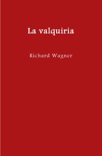 La valquiria - Traducción española en prosa a partir de la edición de 1872 - Richard Wagner, Alfonso Lombana Sánchez