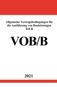 Allgemeine Vertragsbedingungen für die Ausführung von Bauleistungen Teil B (VOB/B Ausgabe 2016) - Ronny Studier