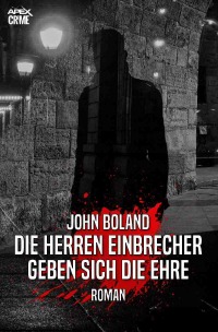 DIE HERREN EINBRECHER GEBEN SICH DIE EHRE - Der Krimi-Klassiker! - John Boland, Christian Dörge