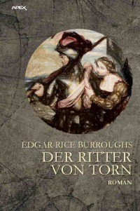 DER RITTER VON TORN - Ein historischer Roman des TARZAN-Autors! - Edgar Rice Burroughs, Helmut W. Pesch, Christian Dörge