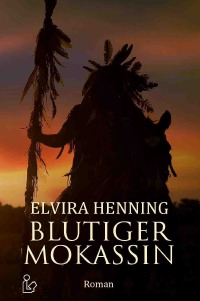 BLUTIGER MOKASSIN - Ein historischer Roman - Elvira Henning, Christian Dörge