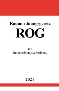 Raumordnungsgesetz (ROG) - mit Raumordnungsverordnung - Ronny Studier
