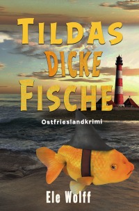 Tildas dicke Fische - Ostfrieslandkrimi - Ele Wolff