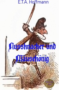 Nussknacker und Mäusekönig - Ein illustriertes Kunstmärchen - E.T.A. Hoffmann, Charles Albert  d’Arnoux 