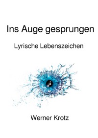Ins Auge gesprungen - Lyrische Lebenszeichen - Werner Krotz