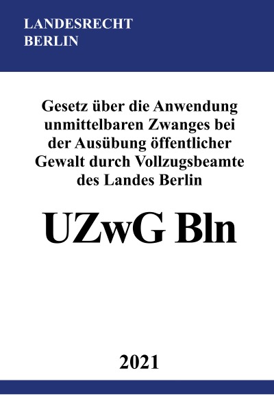 'Gesetz über die Anwendung unmittelbaren Zwanges bei der Ausübung öffentlicher Gewalt durch Vollzugsbeamte des Landes Berlin (UZwG Bln)'-Cover