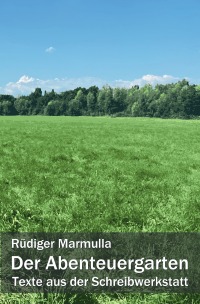 Der Abenteuergarten - Texte aus der Schreibwerkstatt - Rüdiger Marmulla