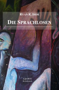 Die Sprachlosen - Eine deutsche Familienchronik - Ryan R. Ihde