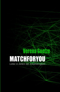 Matchforyou - Liebe in Zeiten der Zufallslosigkeit - Verena Goetze