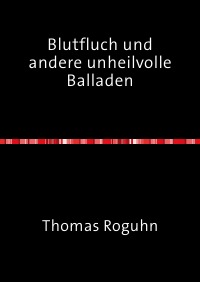 Blutfluch und andere unheilvolle Balladen - Thomas Roguhn