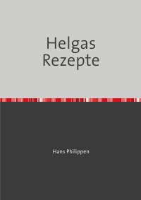 Helgas Rezepte - Kochbuch für den Alltag - Helga Philippen