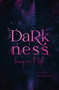 Darkness - bring me to life - Emilia C. Kingston