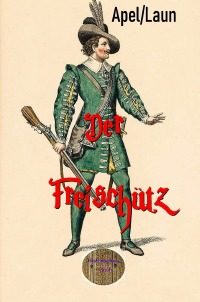 Der Freischütz - Ein illustriertes Schauermärchen - August  Apel, Friedrich August   Schulze, Walter Brendel