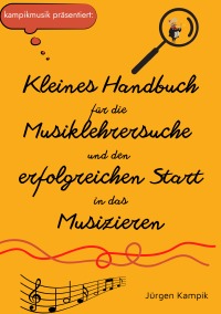 Kleines Handbuch für die Musiklehrersuche und den erfolgreichen Start in das Musizieren - kurz gesagt: Das Lehrersuchbuch - Jürgen Kampik