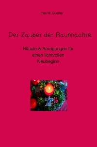 Der Zauber der Rauhnächte - Rituale & Anregungen für einen lichtvollen Neubeginn - Ines Martina Günther